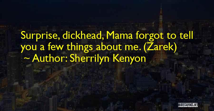 Sherrilyn Kenyon Quotes: Surprise, Dickhead, Mama Forgot To Tell You A Few Things About Me. (zarek)