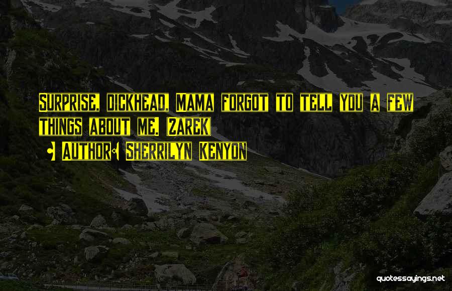 Sherrilyn Kenyon Quotes: Surprise, Dickhead, Mama Forgot To Tell You A Few Things About Me. (zarek)