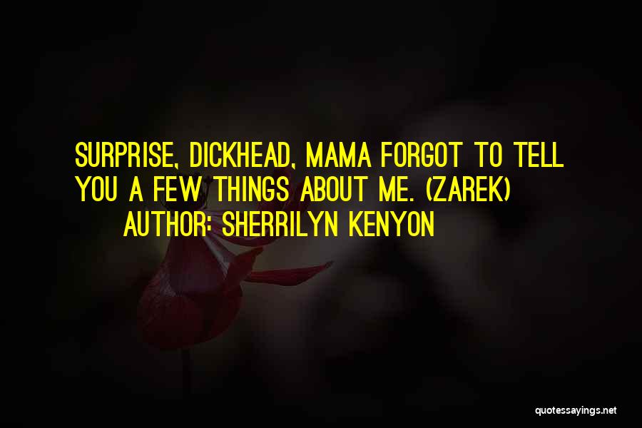 Sherrilyn Kenyon Quotes: Surprise, Dickhead, Mama Forgot To Tell You A Few Things About Me. (zarek)