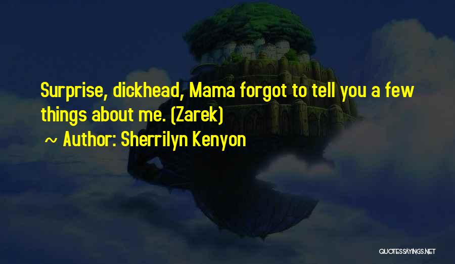 Sherrilyn Kenyon Quotes: Surprise, Dickhead, Mama Forgot To Tell You A Few Things About Me. (zarek)