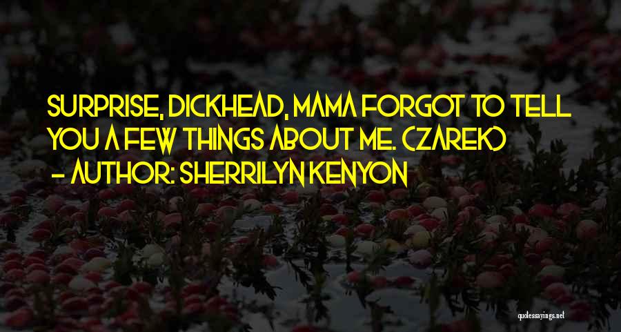 Sherrilyn Kenyon Quotes: Surprise, Dickhead, Mama Forgot To Tell You A Few Things About Me. (zarek)