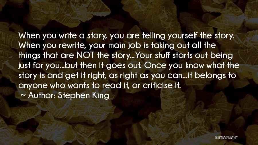 Stephen King Quotes: When You Write A Story, You Are Telling Yourself The Story. When You Rewrite, Your Main Job Is Taking Out