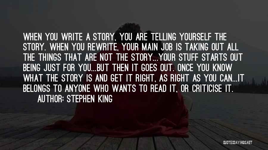 Stephen King Quotes: When You Write A Story, You Are Telling Yourself The Story. When You Rewrite, Your Main Job Is Taking Out