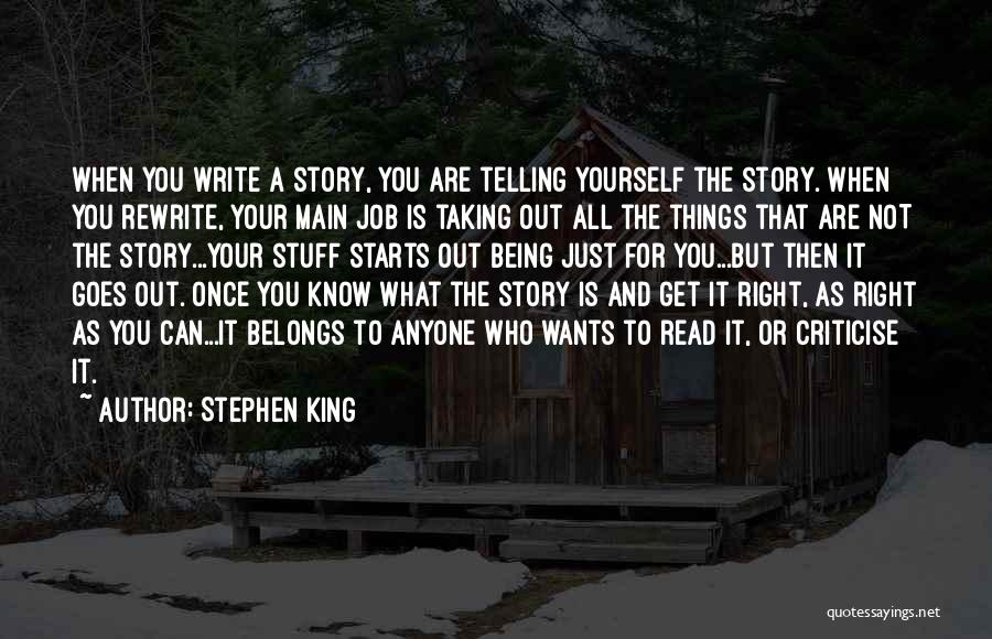 Stephen King Quotes: When You Write A Story, You Are Telling Yourself The Story. When You Rewrite, Your Main Job Is Taking Out