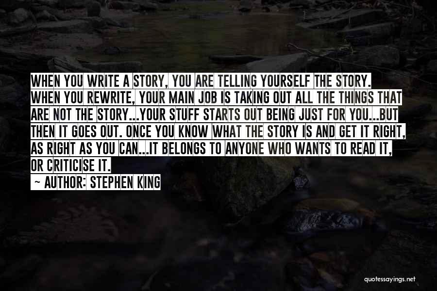 Stephen King Quotes: When You Write A Story, You Are Telling Yourself The Story. When You Rewrite, Your Main Job Is Taking Out