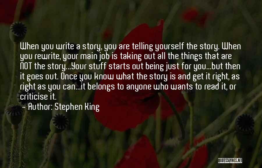 Stephen King Quotes: When You Write A Story, You Are Telling Yourself The Story. When You Rewrite, Your Main Job Is Taking Out