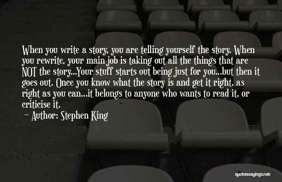 Stephen King Quotes: When You Write A Story, You Are Telling Yourself The Story. When You Rewrite, Your Main Job Is Taking Out