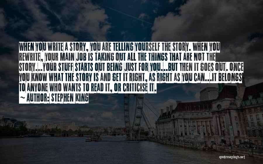 Stephen King Quotes: When You Write A Story, You Are Telling Yourself The Story. When You Rewrite, Your Main Job Is Taking Out