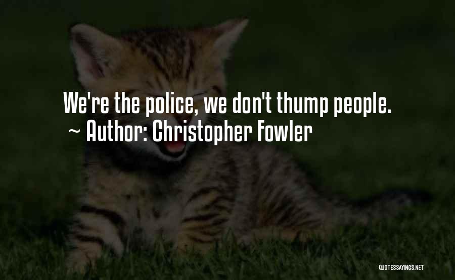 Christopher Fowler Quotes: We're The Police, We Don't Thump People.