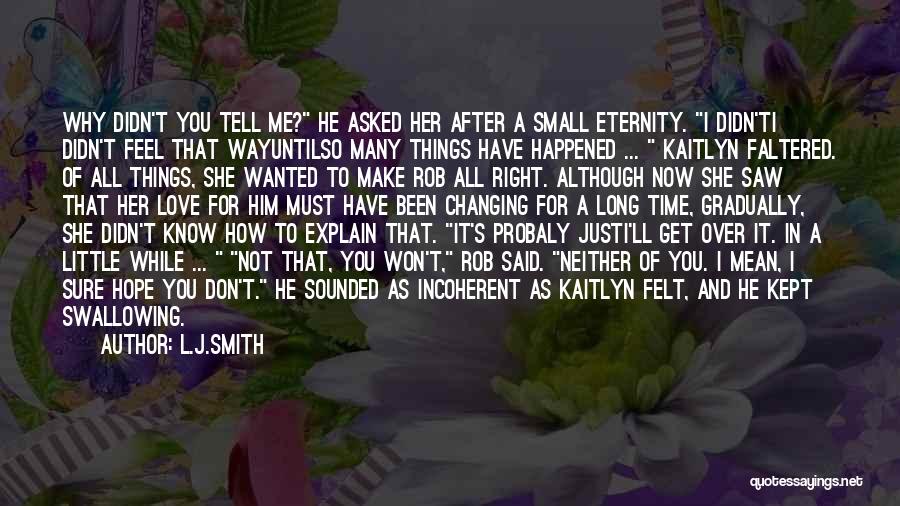 L.J.Smith Quotes: Why Didn't You Tell Me? He Asked Her After A Small Eternity. I Didn'ti Didn't Feel That Wayuntilso Many Things