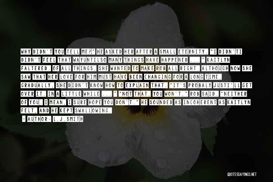 L.J.Smith Quotes: Why Didn't You Tell Me? He Asked Her After A Small Eternity. I Didn'ti Didn't Feel That Wayuntilso Many Things