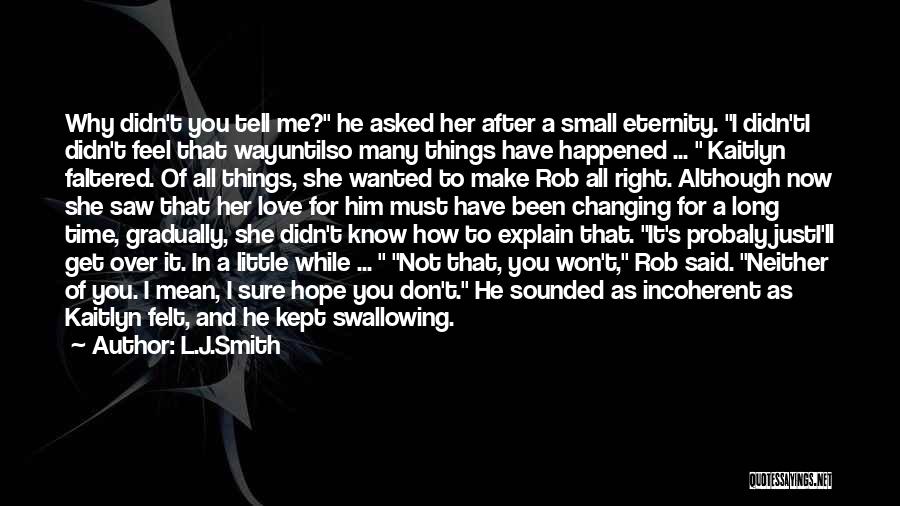 L.J.Smith Quotes: Why Didn't You Tell Me? He Asked Her After A Small Eternity. I Didn'ti Didn't Feel That Wayuntilso Many Things