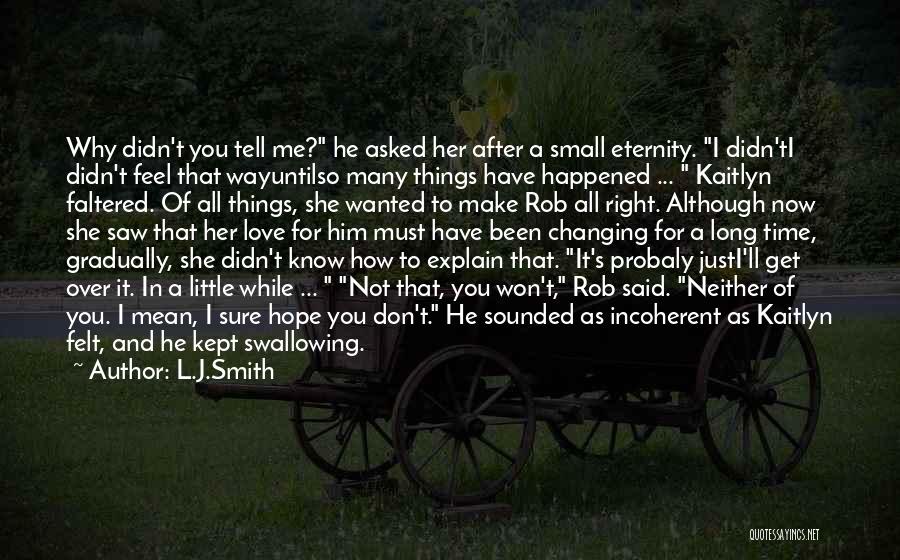 L.J.Smith Quotes: Why Didn't You Tell Me? He Asked Her After A Small Eternity. I Didn'ti Didn't Feel That Wayuntilso Many Things