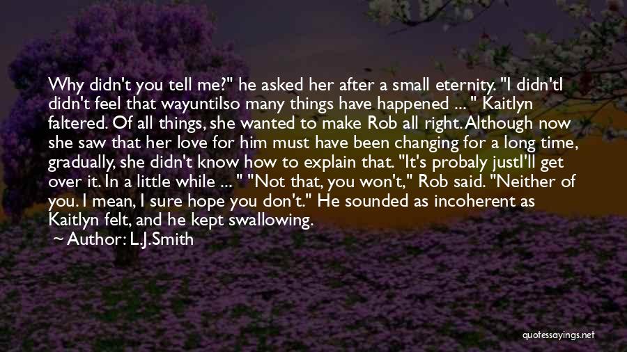 L.J.Smith Quotes: Why Didn't You Tell Me? He Asked Her After A Small Eternity. I Didn'ti Didn't Feel That Wayuntilso Many Things