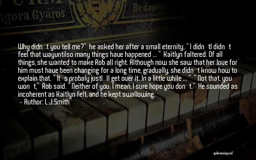L.J.Smith Quotes: Why Didn't You Tell Me? He Asked Her After A Small Eternity. I Didn'ti Didn't Feel That Wayuntilso Many Things