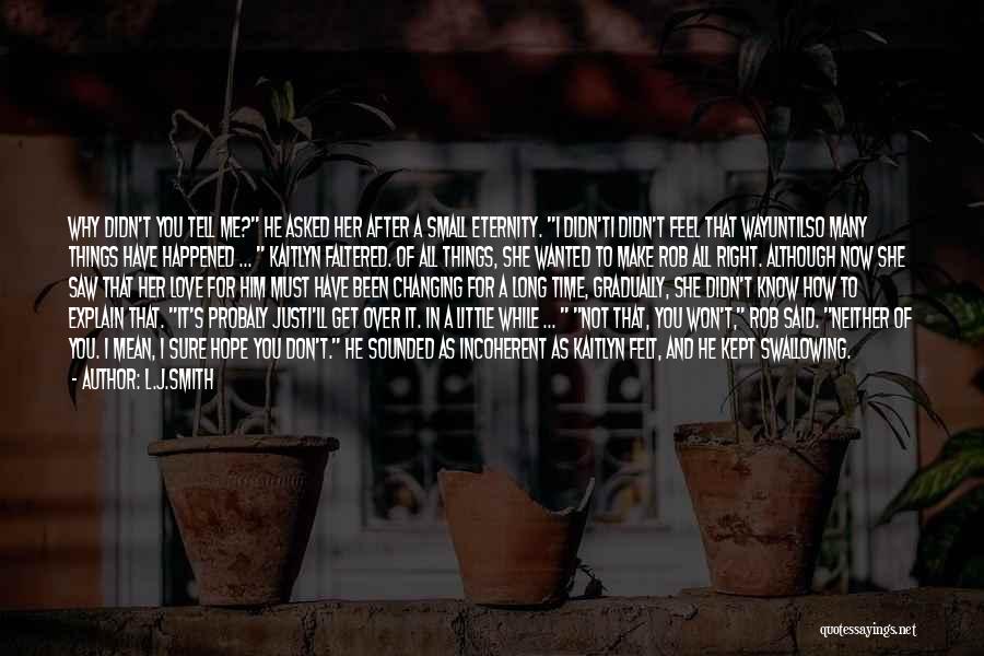 L.J.Smith Quotes: Why Didn't You Tell Me? He Asked Her After A Small Eternity. I Didn'ti Didn't Feel That Wayuntilso Many Things