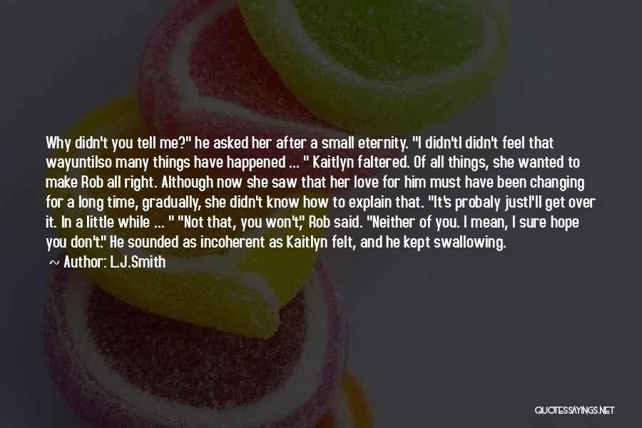 L.J.Smith Quotes: Why Didn't You Tell Me? He Asked Her After A Small Eternity. I Didn'ti Didn't Feel That Wayuntilso Many Things