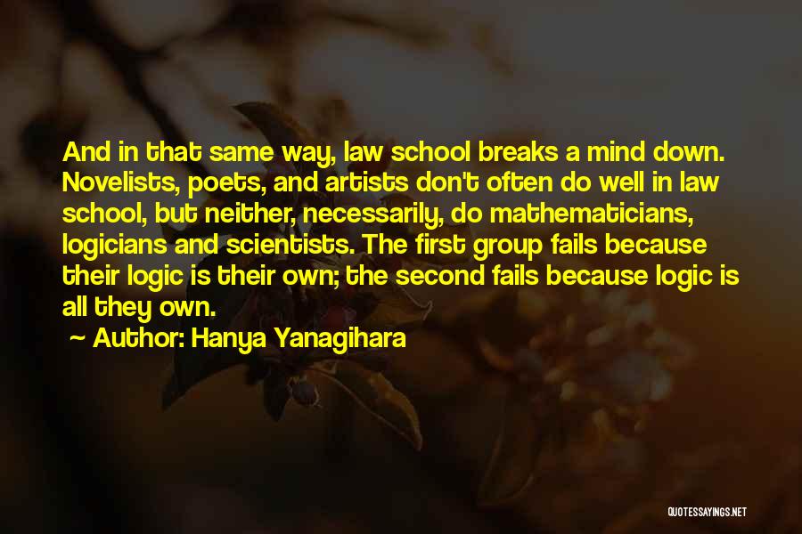 Hanya Yanagihara Quotes: And In That Same Way, Law School Breaks A Mind Down. Novelists, Poets, And Artists Don't Often Do Well In