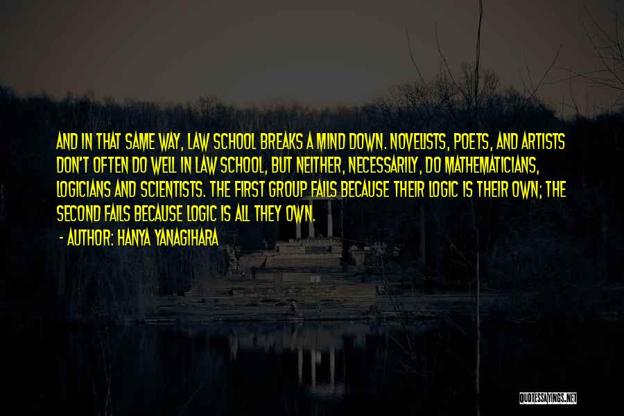 Hanya Yanagihara Quotes: And In That Same Way, Law School Breaks A Mind Down. Novelists, Poets, And Artists Don't Often Do Well In