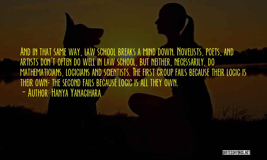 Hanya Yanagihara Quotes: And In That Same Way, Law School Breaks A Mind Down. Novelists, Poets, And Artists Don't Often Do Well In