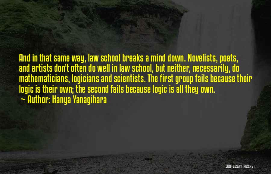 Hanya Yanagihara Quotes: And In That Same Way, Law School Breaks A Mind Down. Novelists, Poets, And Artists Don't Often Do Well In