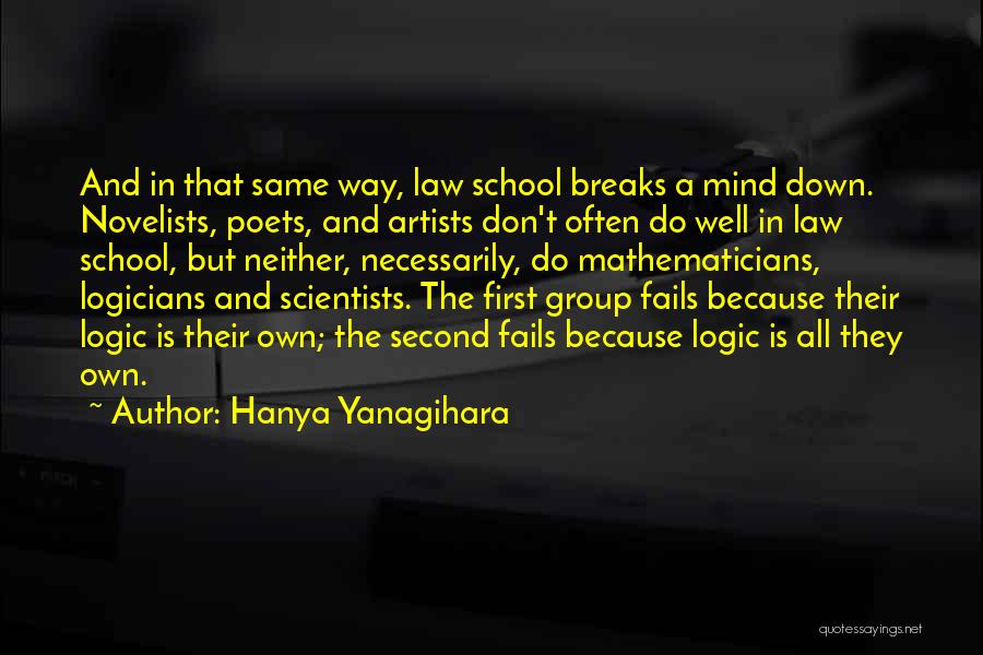 Hanya Yanagihara Quotes: And In That Same Way, Law School Breaks A Mind Down. Novelists, Poets, And Artists Don't Often Do Well In