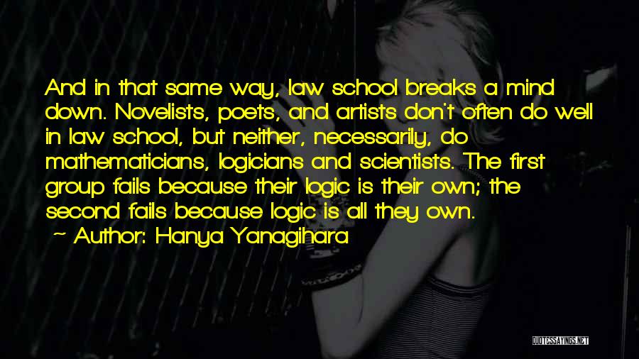 Hanya Yanagihara Quotes: And In That Same Way, Law School Breaks A Mind Down. Novelists, Poets, And Artists Don't Often Do Well In