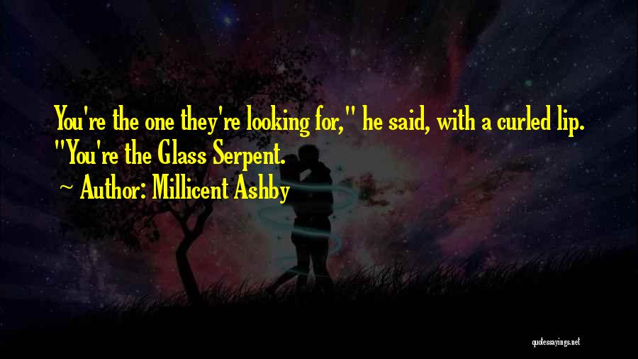 Millicent Ashby Quotes: You're The One They're Looking For, He Said, With A Curled Lip. You're The Glass Serpent.