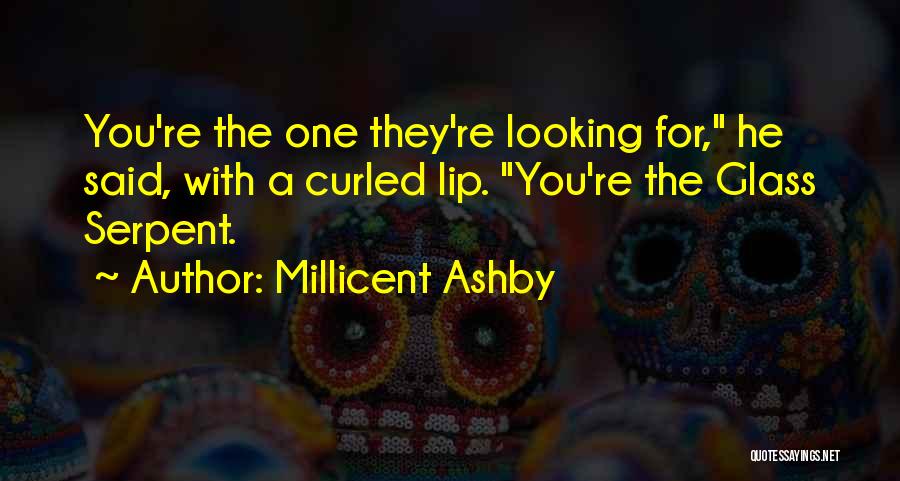 Millicent Ashby Quotes: You're The One They're Looking For, He Said, With A Curled Lip. You're The Glass Serpent.