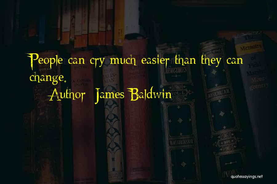 James Baldwin Quotes: People Can Cry Much Easier Than They Can Change.