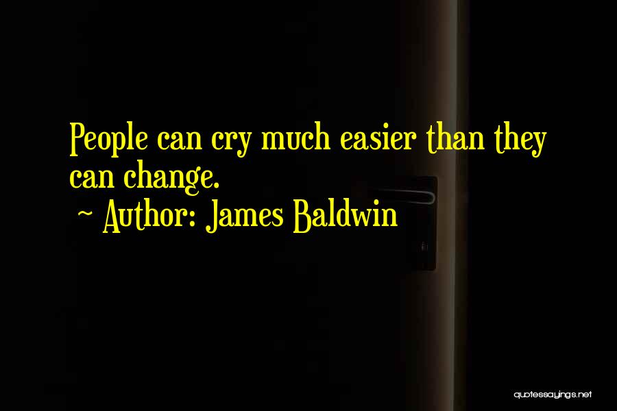 James Baldwin Quotes: People Can Cry Much Easier Than They Can Change.