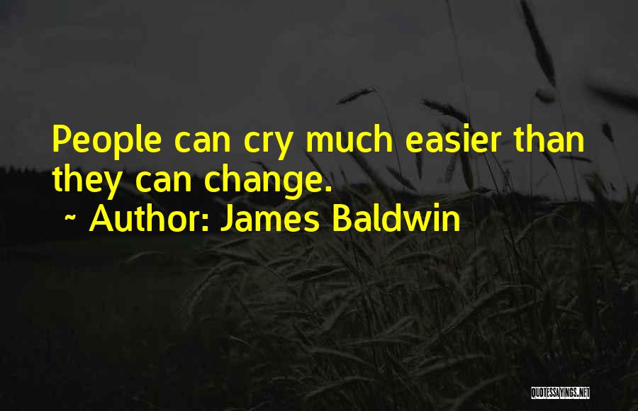 James Baldwin Quotes: People Can Cry Much Easier Than They Can Change.