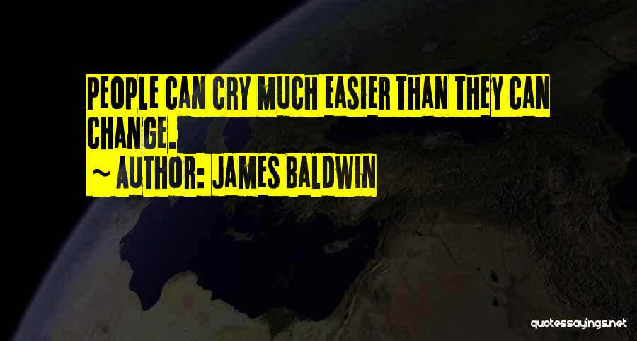 James Baldwin Quotes: People Can Cry Much Easier Than They Can Change.