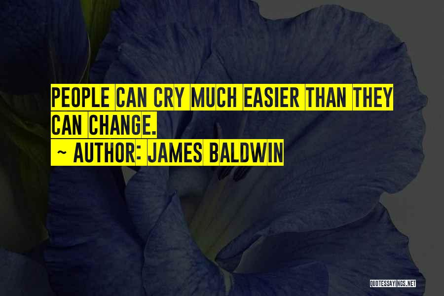 James Baldwin Quotes: People Can Cry Much Easier Than They Can Change.