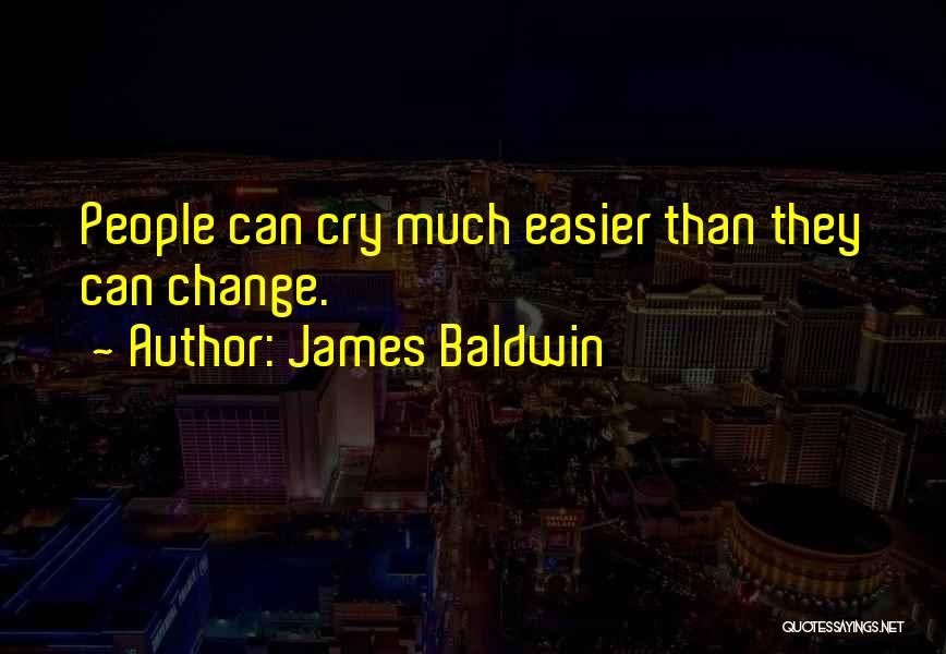 James Baldwin Quotes: People Can Cry Much Easier Than They Can Change.