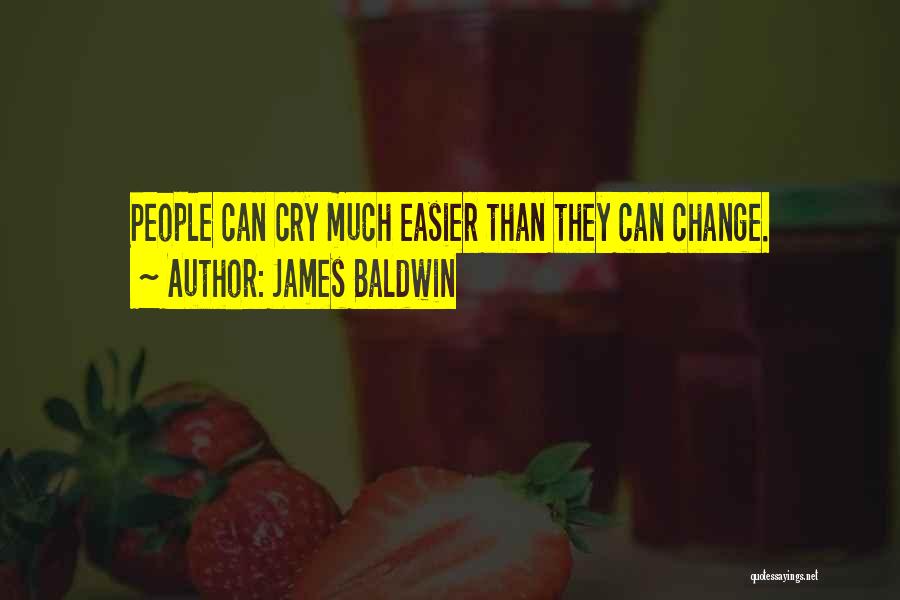 James Baldwin Quotes: People Can Cry Much Easier Than They Can Change.