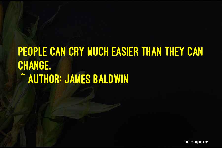 James Baldwin Quotes: People Can Cry Much Easier Than They Can Change.