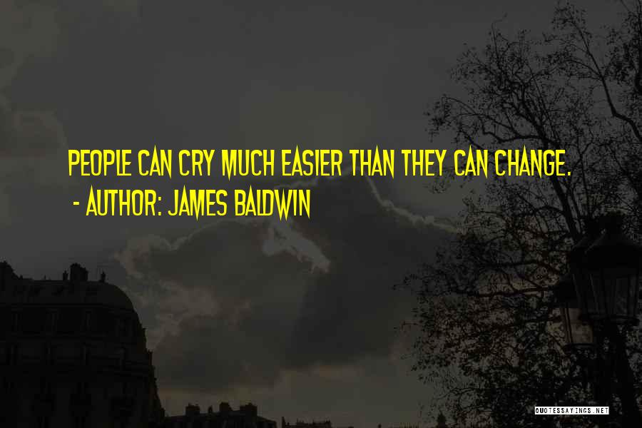James Baldwin Quotes: People Can Cry Much Easier Than They Can Change.