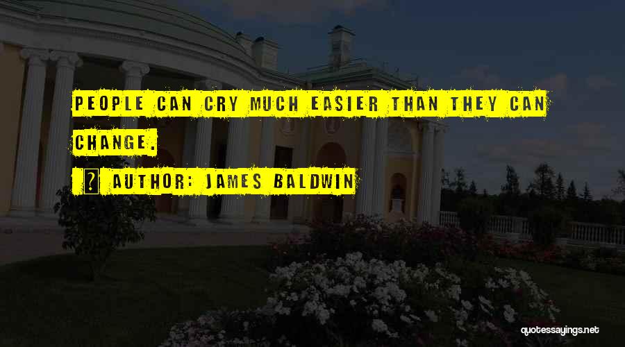 James Baldwin Quotes: People Can Cry Much Easier Than They Can Change.