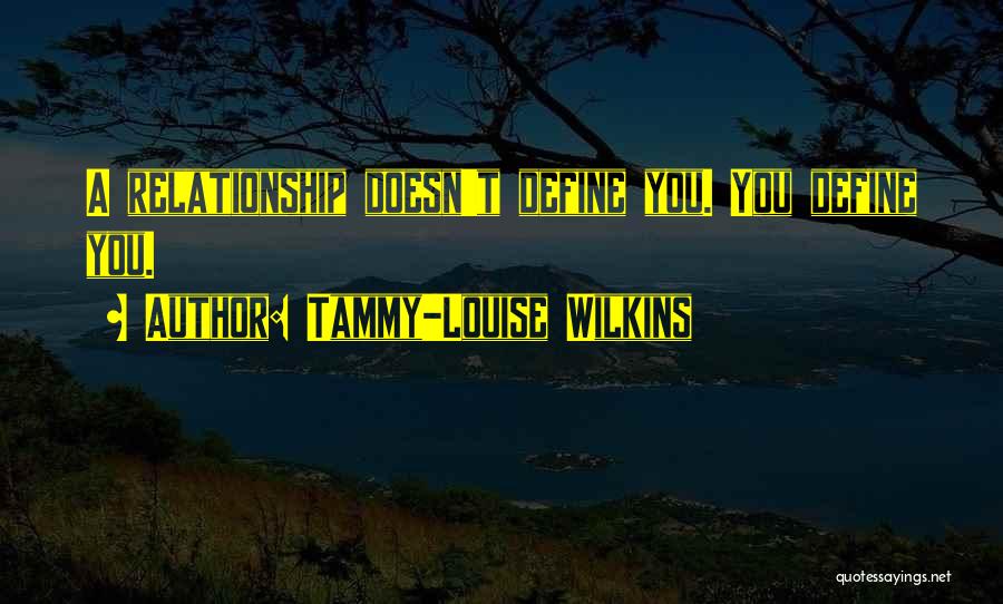 Tammy-Louise Wilkins Quotes: A Relationship Doesn't Define You. You Define You.