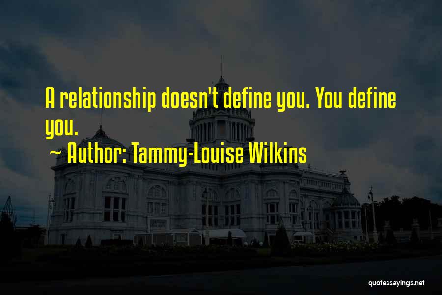 Tammy-Louise Wilkins Quotes: A Relationship Doesn't Define You. You Define You.