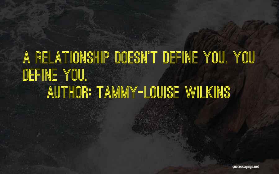 Tammy-Louise Wilkins Quotes: A Relationship Doesn't Define You. You Define You.