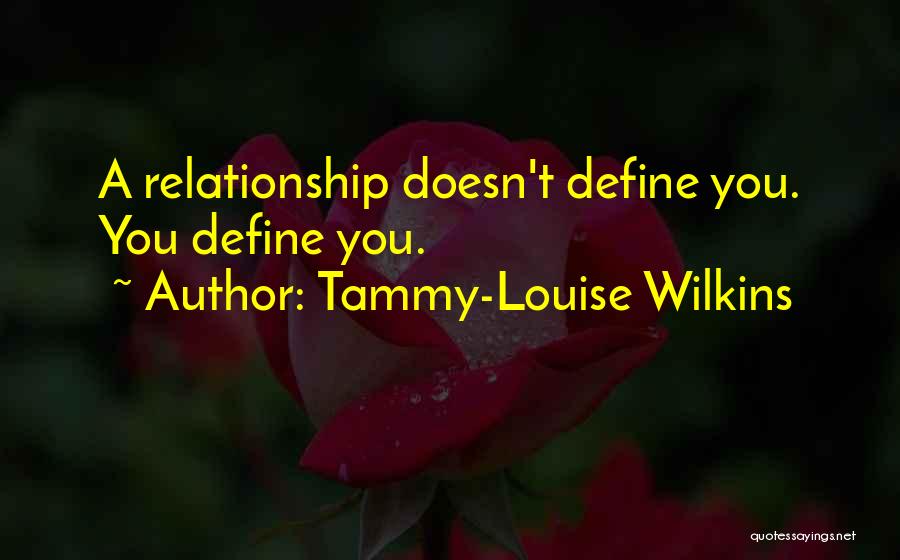 Tammy-Louise Wilkins Quotes: A Relationship Doesn't Define You. You Define You.