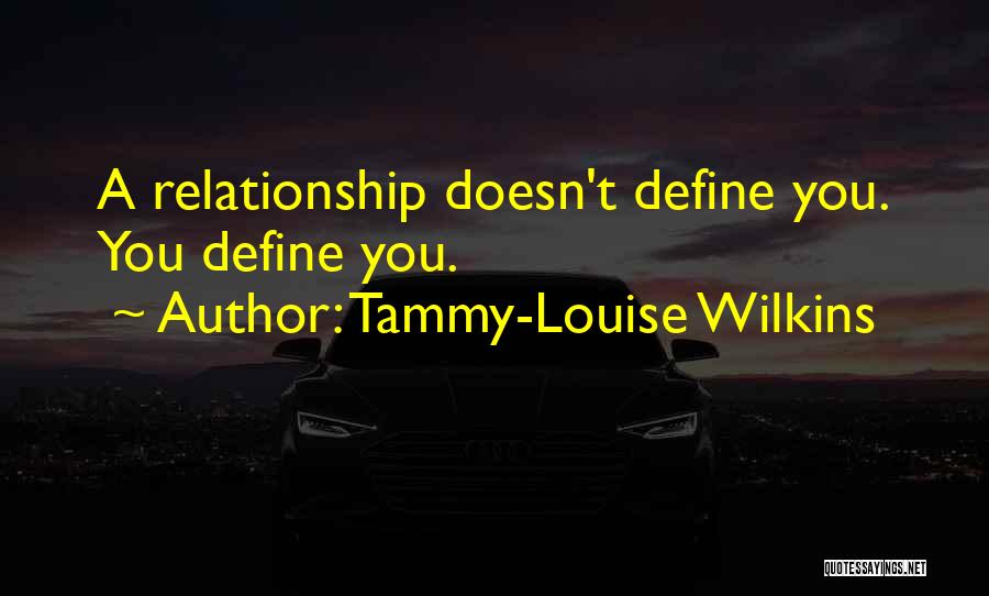Tammy-Louise Wilkins Quotes: A Relationship Doesn't Define You. You Define You.