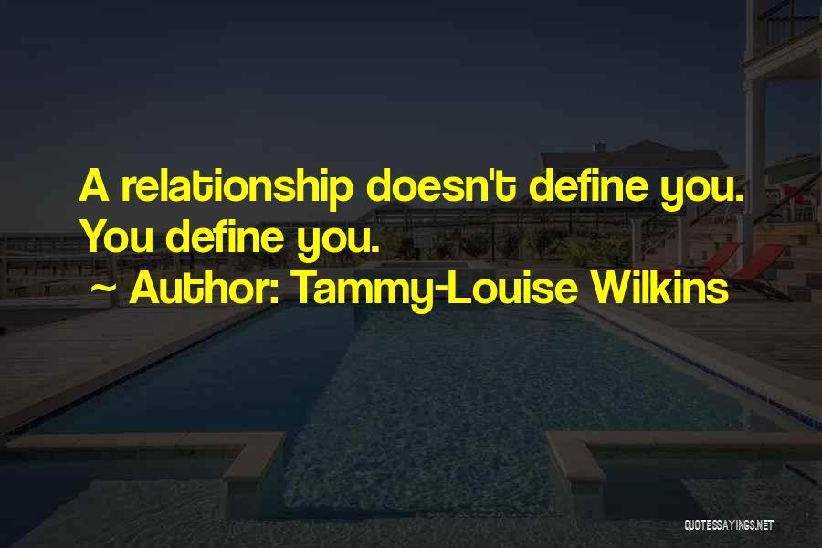 Tammy-Louise Wilkins Quotes: A Relationship Doesn't Define You. You Define You.