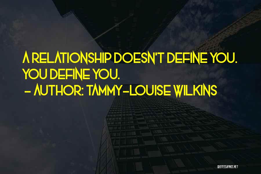 Tammy-Louise Wilkins Quotes: A Relationship Doesn't Define You. You Define You.