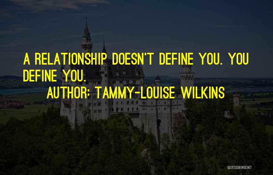 Tammy-Louise Wilkins Quotes: A Relationship Doesn't Define You. You Define You.