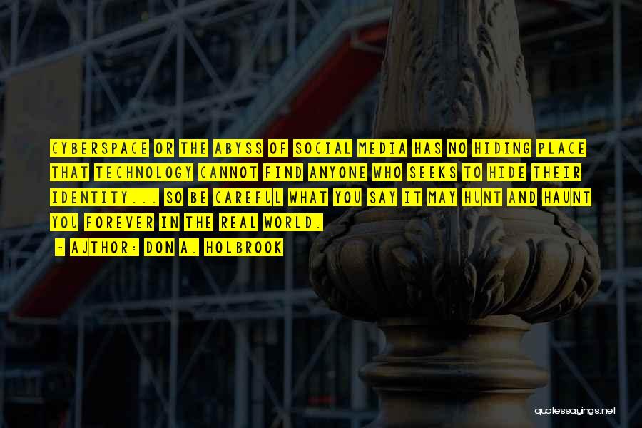 Don A. Holbrook Quotes: Cyberspace Or The Abyss Of Social Media Has No Hiding Place That Technology Cannot Find Anyone Who Seeks To Hide