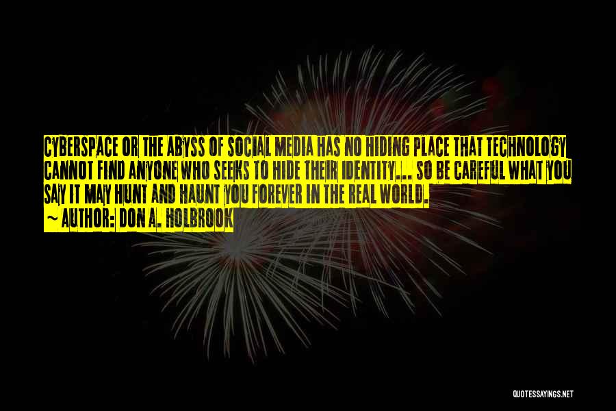 Don A. Holbrook Quotes: Cyberspace Or The Abyss Of Social Media Has No Hiding Place That Technology Cannot Find Anyone Who Seeks To Hide