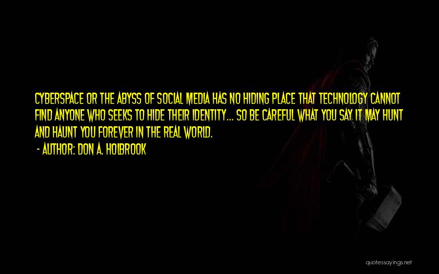 Don A. Holbrook Quotes: Cyberspace Or The Abyss Of Social Media Has No Hiding Place That Technology Cannot Find Anyone Who Seeks To Hide